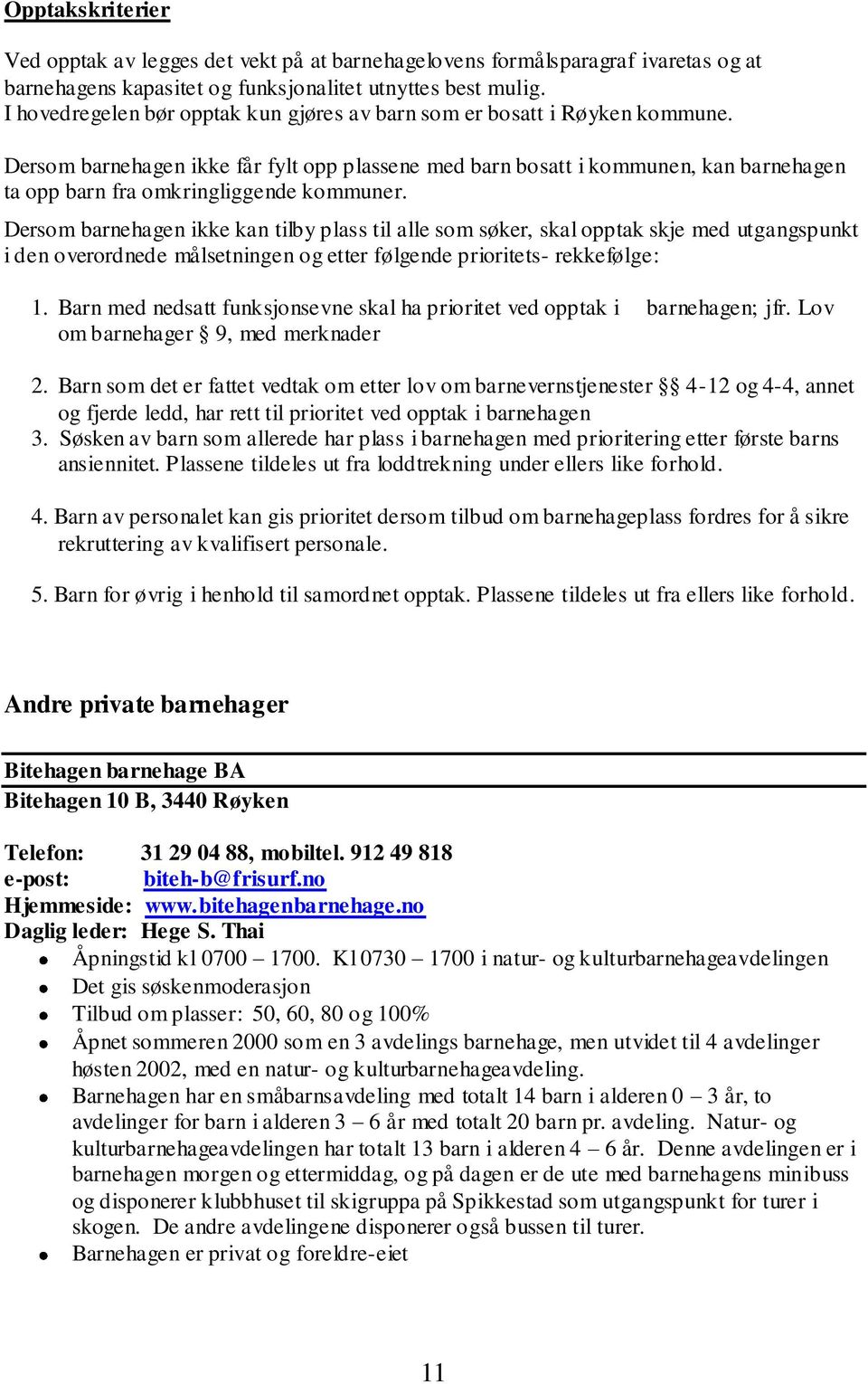 Dersom barnehagen ikke får fylt opp plassene med barn bosatt i kommunen, kan barnehagen ta opp barn fra omkringliggende kommuner.