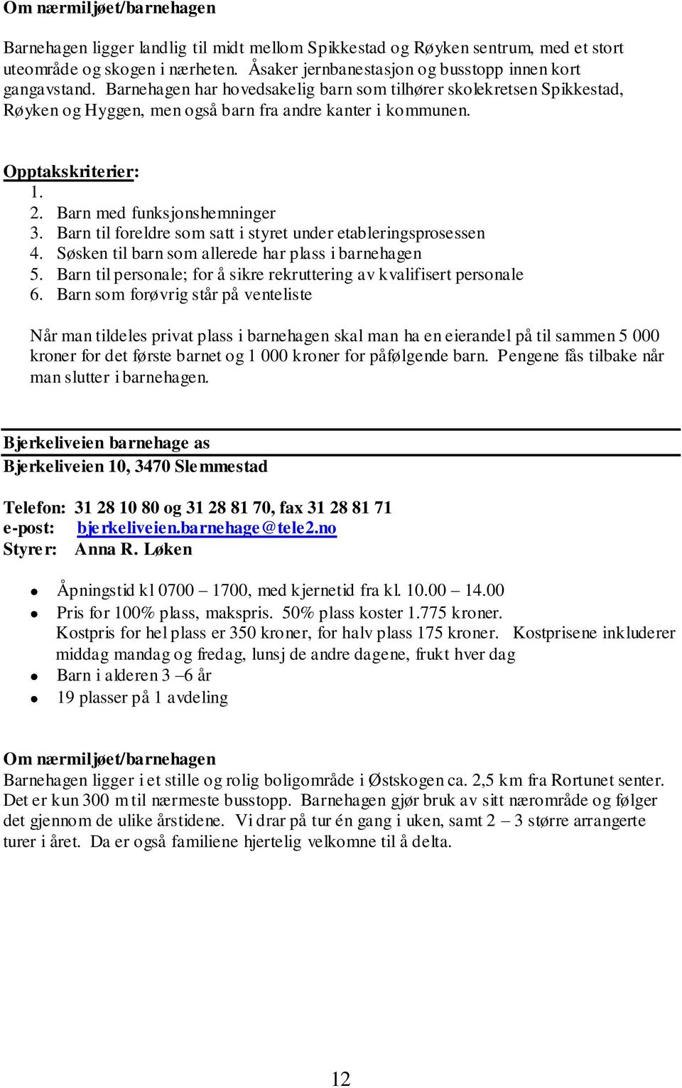 Barn til foreldre som satt i styret under etableringsprosessen 4. Søsken til barn som allerede har plass i barnehagen 5. Barn til personale; for å sikre rekruttering av kvalifisert personale 6.