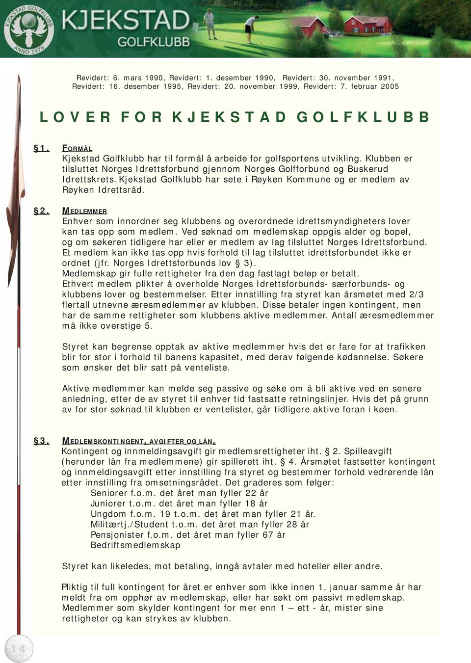 Klubben er tilsluttet Norges Idrettsforbund gjennom Norges Golfforbund og Buskerud Idrettskrets. Kjekstad Golfklubb har sete i Røyken Kommune og er medlem av Røyken Idrettsråd. 2.