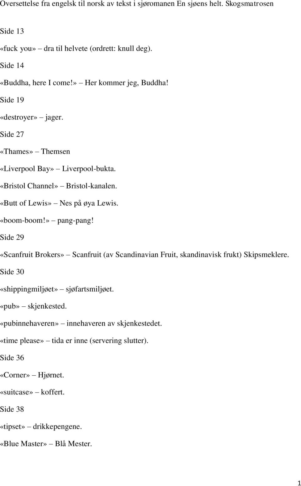 «boom-boom!» pang-pang! Side 29 «Scanfruit Brokers» Scanfruit (av Scandinavian Fruit, skandinavisk frukt) Skipsmeklere. Side 30 «shippingmiljøet» sjøfartsmiljøet. «pub» skjenkested.