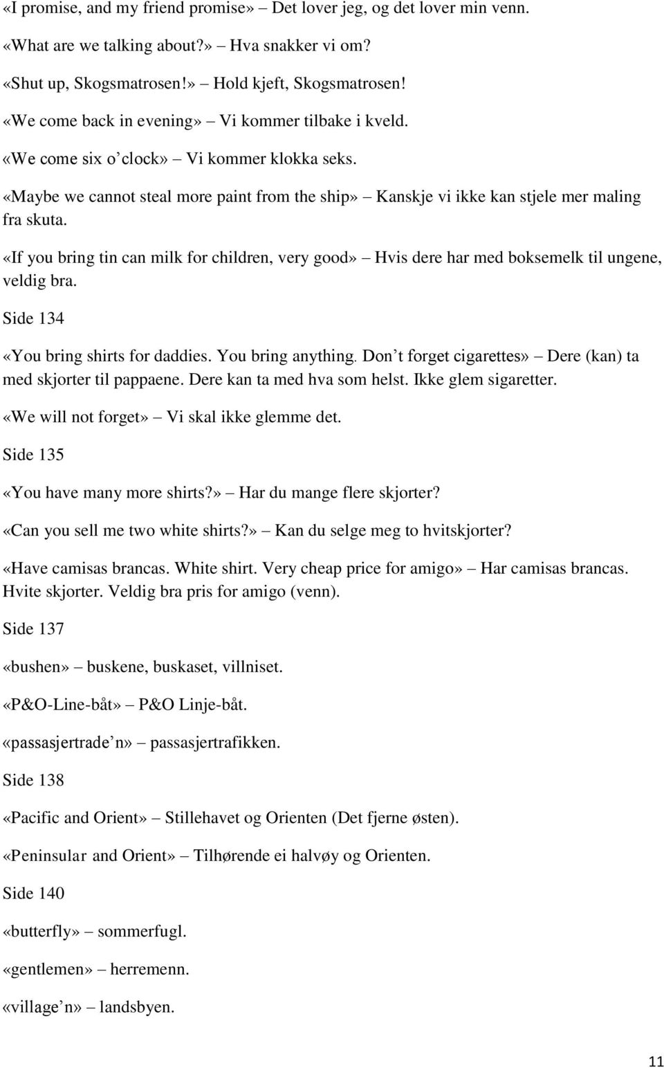 «If you bring tin can milk for children, very good» Hvis dere har med boksemelk til ungene, veldig bra. Side 134 «You bring shirts for daddies. You bring anything.