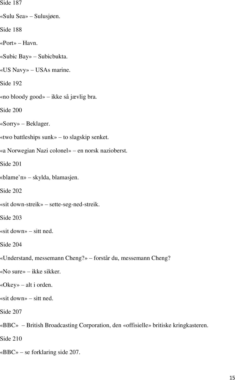 Side 202 «sit down-streik» sette-seg-ned-streik. Side 203 «sit down» sitt ned. Side 204 «Understand, messemann Cheng?» forstår du, messemann Cheng?