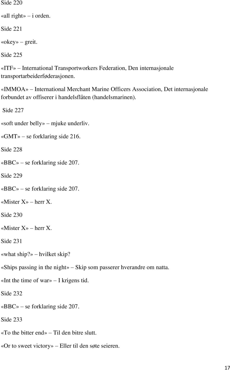 «GMT» se forklaring side 216. Side 228 «BBC» se forklaring side 207. Side 229 «BBC» se forklaring side 207. «Mister X» herr X. Side 230 «Mister X» herr X. Side 231 «what ship?» hvilket skip?