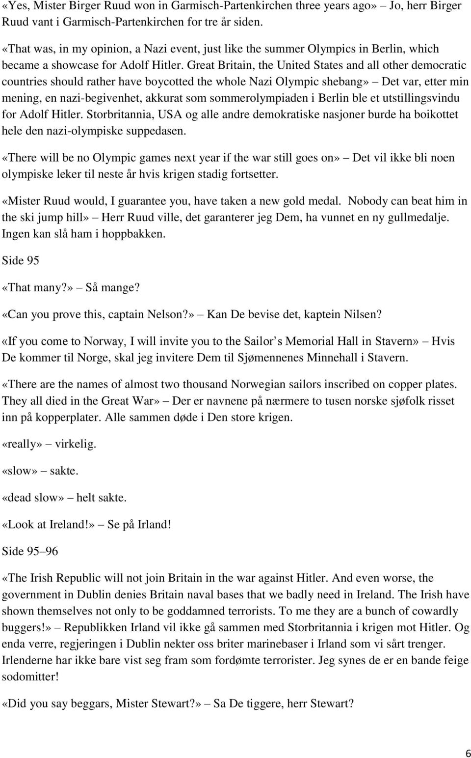 Great Britain, the United States and all other democratic countries should rather have boycotted the whole Nazi Olympic shebang» Det var, etter min mening, en nazi-begivenhet, akkurat som