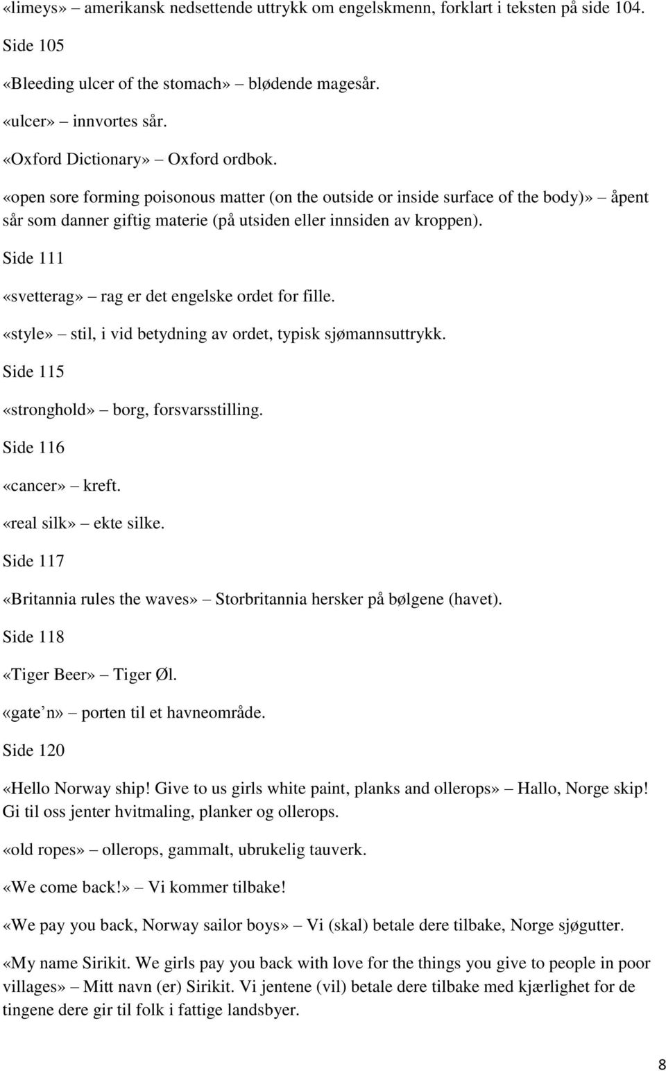 Side 111 «svetterag» rag er det engelske ordet for fille. «style» stil, i vid betydning av ordet, typisk sjømannsuttrykk. Side 115 «stronghold» borg, forsvarsstilling. Side 116 «cancer» kreft.