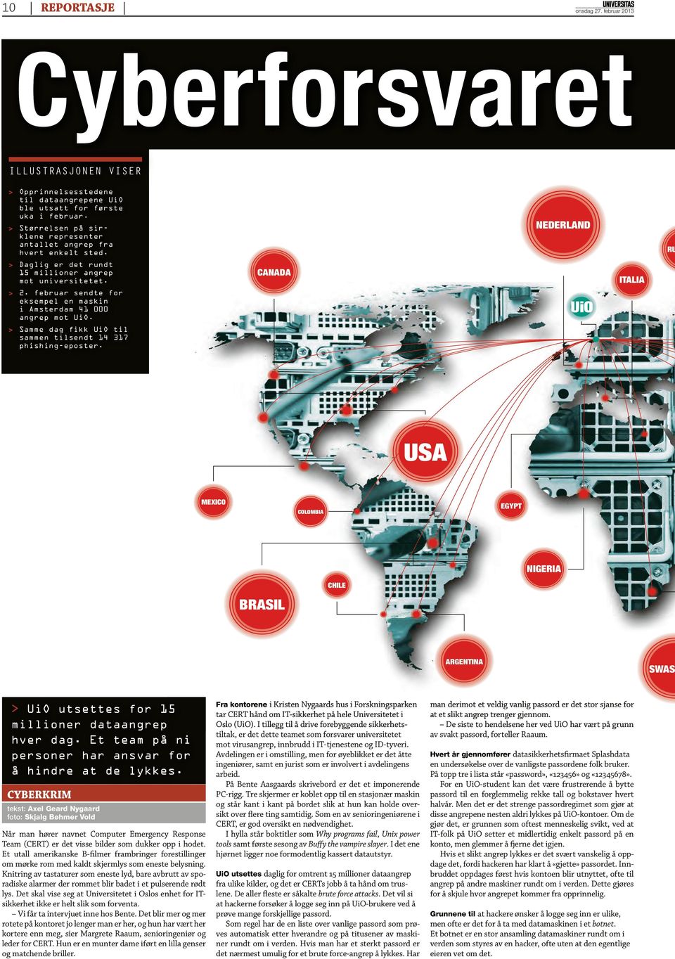 februar sendte for eksempel en maskin i Amsterdam 41 000 angrep mot UiO. > > Samme dag fikk UiO til sammen tilsendt 14 317 phishing-eposter.
