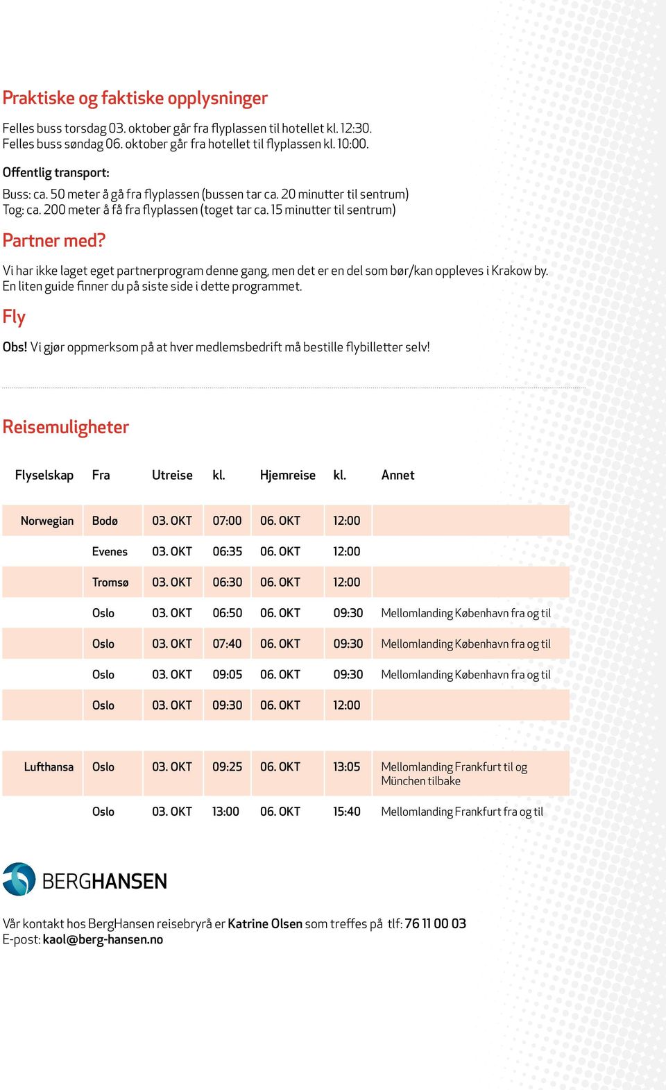 Vi har ikke laget eget partnerprogram denne gang, men det er en del som bør/kan oppleves i Krakow by. En liten guide finner du på siste side i dette programmet. Fly Obs!