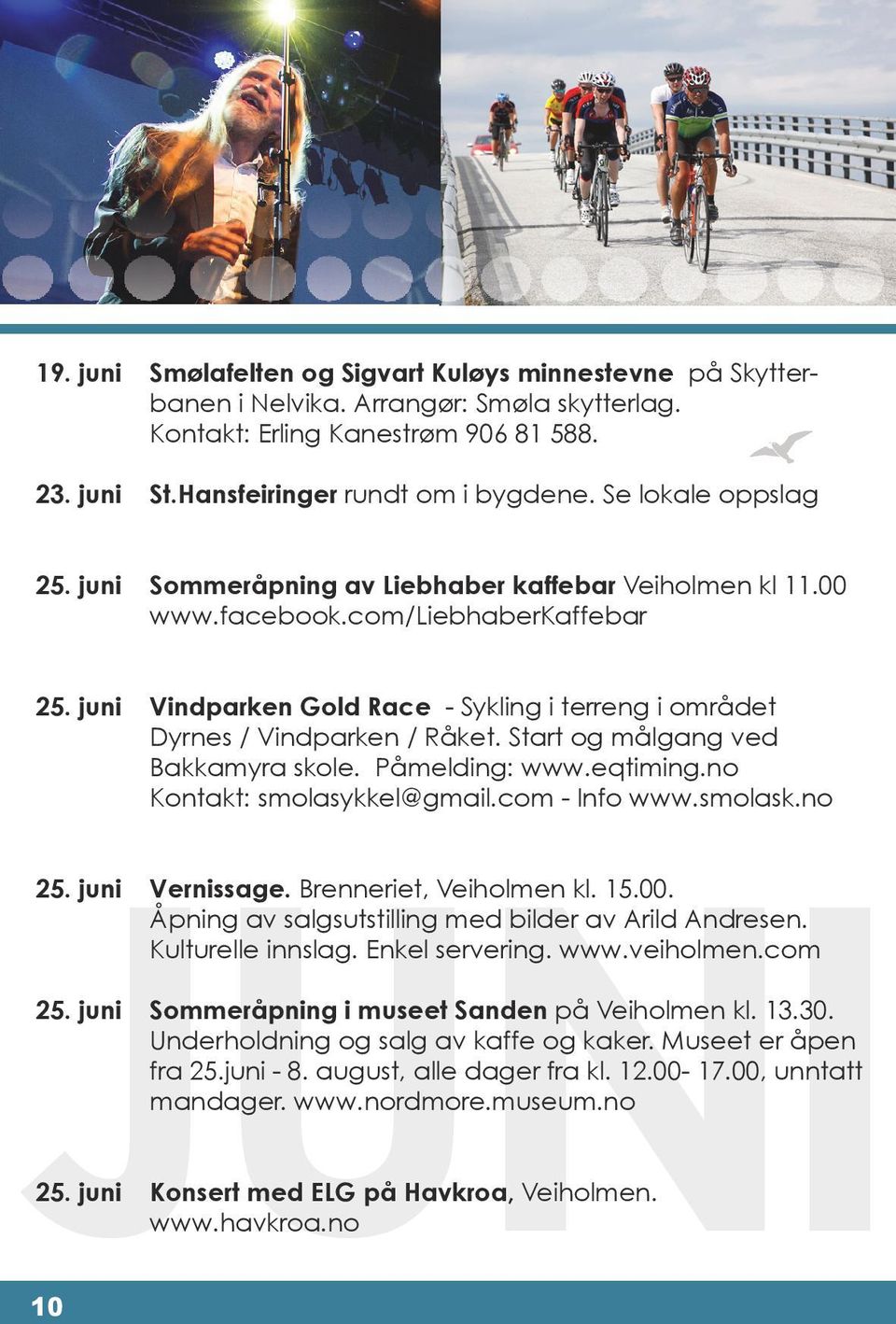 juni Vindparken Gold Race - Sykling i terreng i området Dyrnes / Vindparken / Råket. Start og målgang ved Bakkamyra skole. Påmelding: www.eqtiming.no Kontakt: smolasykkel@gmail.com - Info www.smolask.