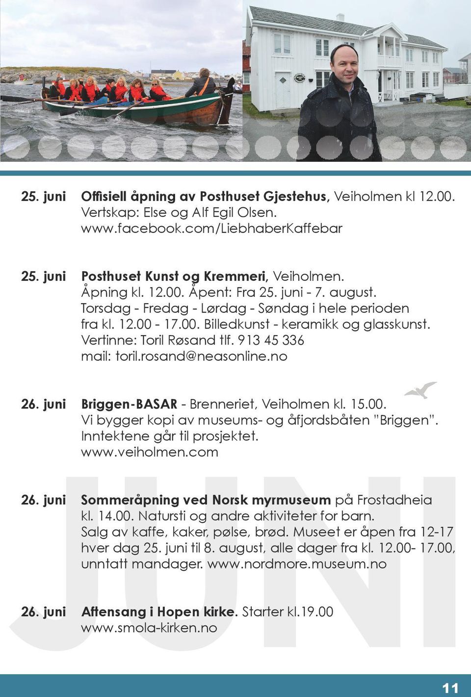 913 45 336 mail: toril.rosand@neasonline.no 26. juni Briggen-BASAR - Brenneriet, Veiholmen kl. 15.00. Vi bygger kopi av museums- og åfjordsbåten Briggen. Inntektene går til prosjektet. www.veiholmen.