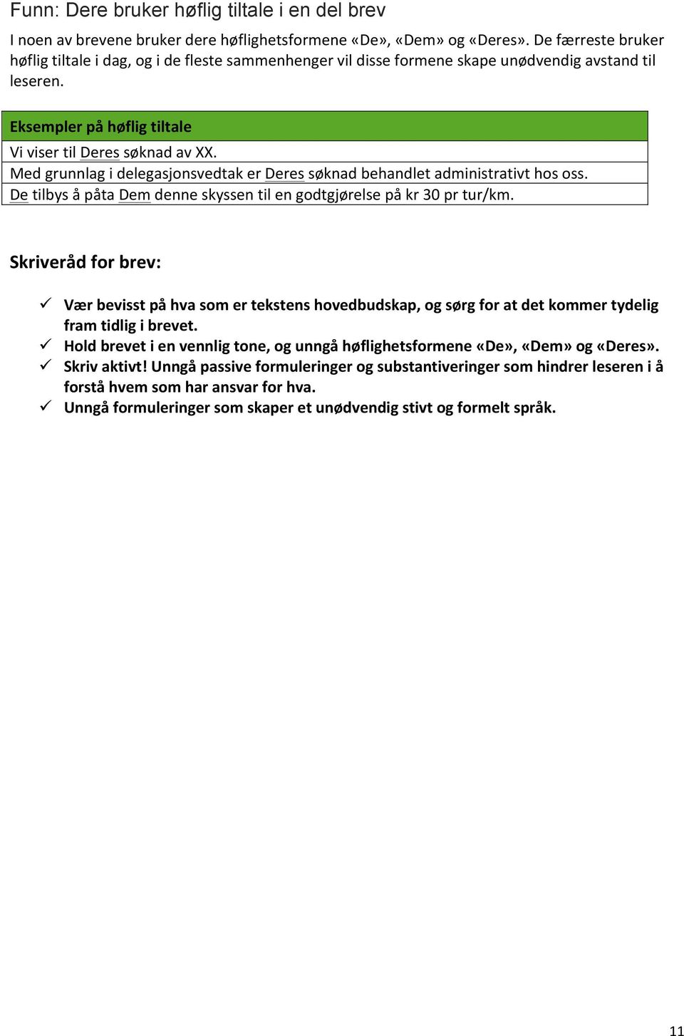 Med grunnlag i delegasjonsvedtak er Deres søknad behandlet administrativt hos oss. De tilbys å påta Dem denne skyssen til en godtgjørelse på kr 30 pr tur/km.