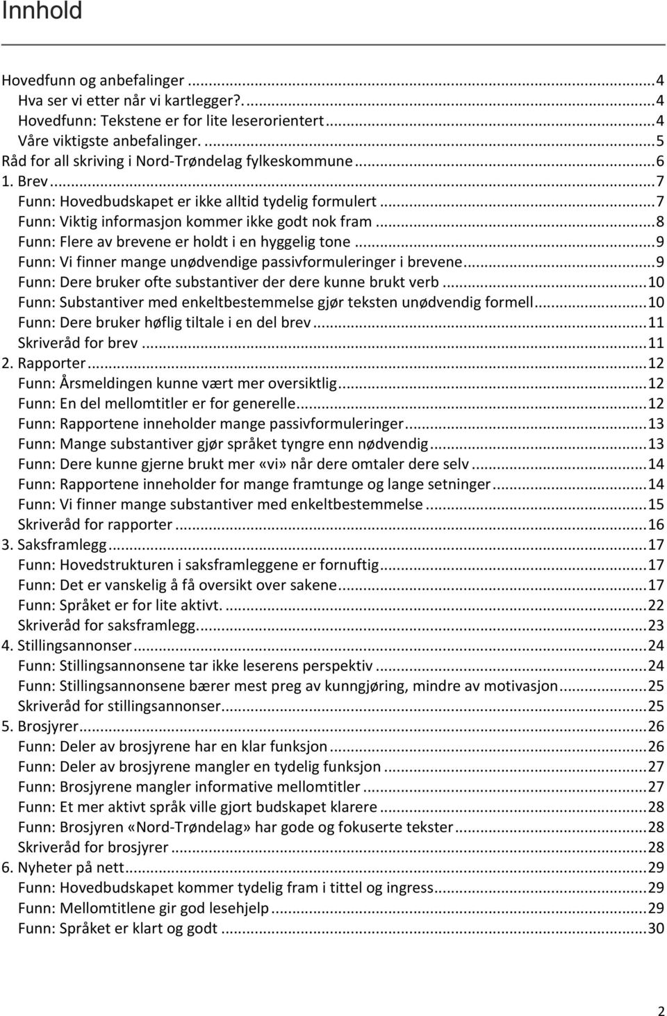 .. 8 Funn: Flere av brevene er holdt i en hyggelig tone... 9 Funn: Vi finner mange unødvendige passivformuleringer i brevene... 9 Funn: Dere bruker ofte substantiver der dere kunne brukt verb.