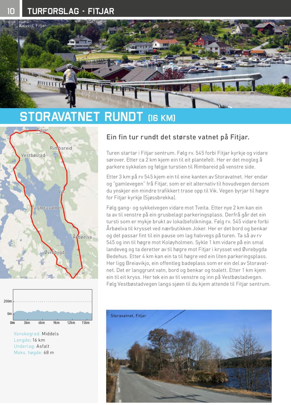 Her er det mogleg å parkere sykkelen og følgje turstien til Rimbareid på venstre side. Etter 3 km på rv 545 kjem ein til eine kanten av Storavatnet.