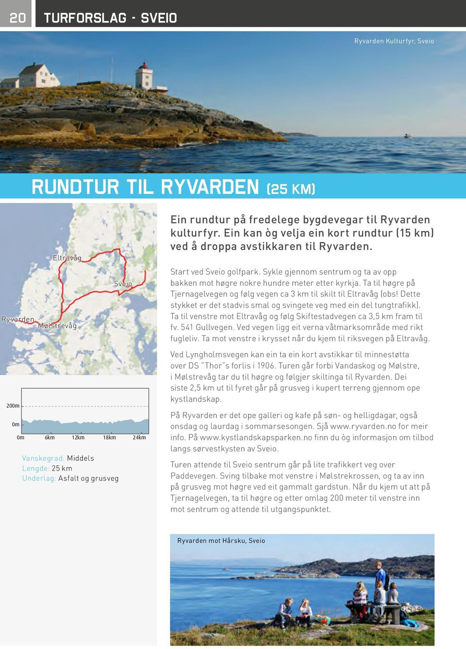 Sykle gjennom sentrum og ta av opp bakken mot høgre nokre hundre meter etter kyrkja. Ta til høgre på Tjernagelvegen og følg vegen ca 3 km til skilt til Eltravåg (obs!