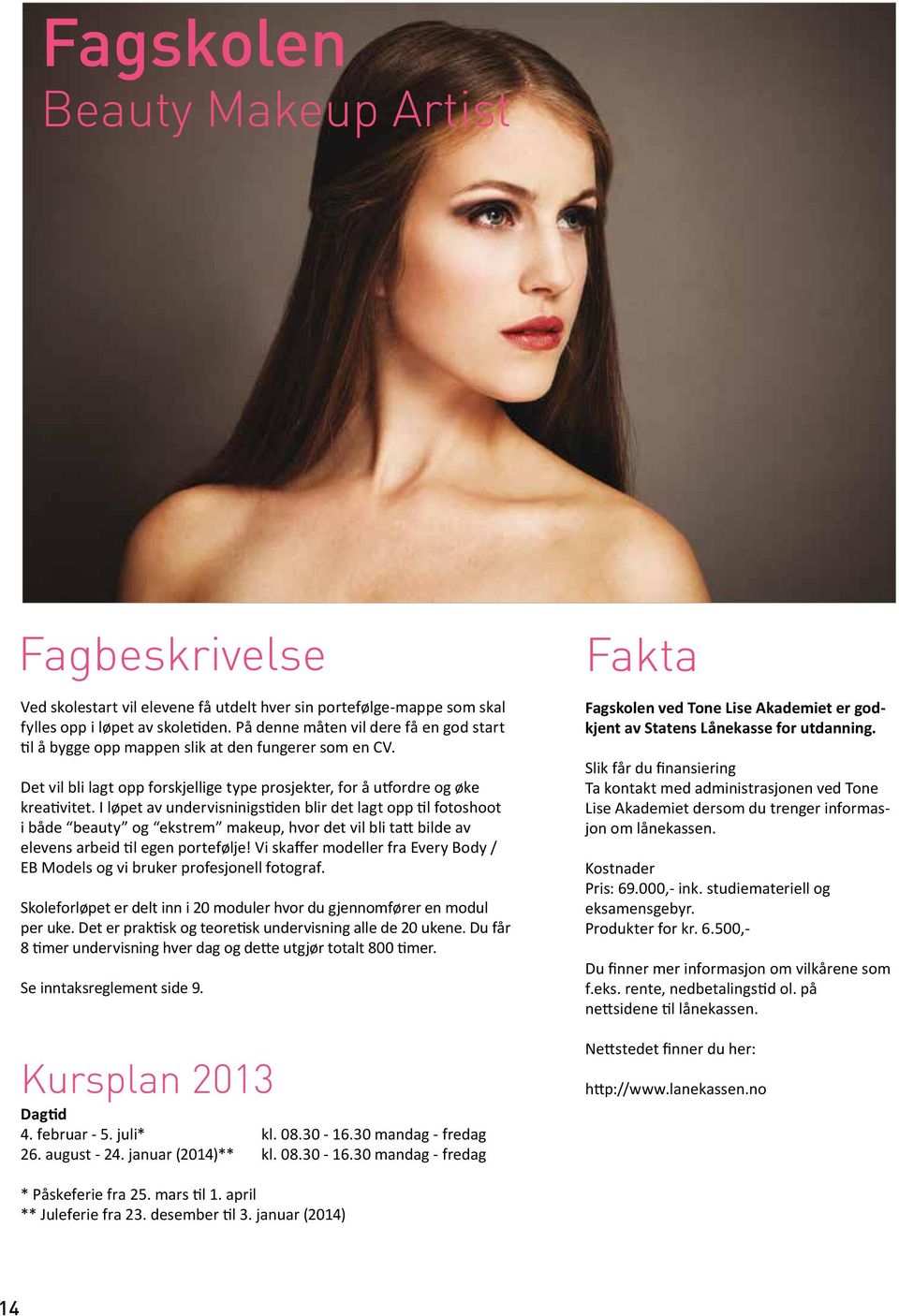 I løpet av undervisninigstiden blir det lagt opp til fotoshoot i både beauty og ekstrem makeup, hvor det vil bli tatt bilde av elevens arbeid til egen portefølje!