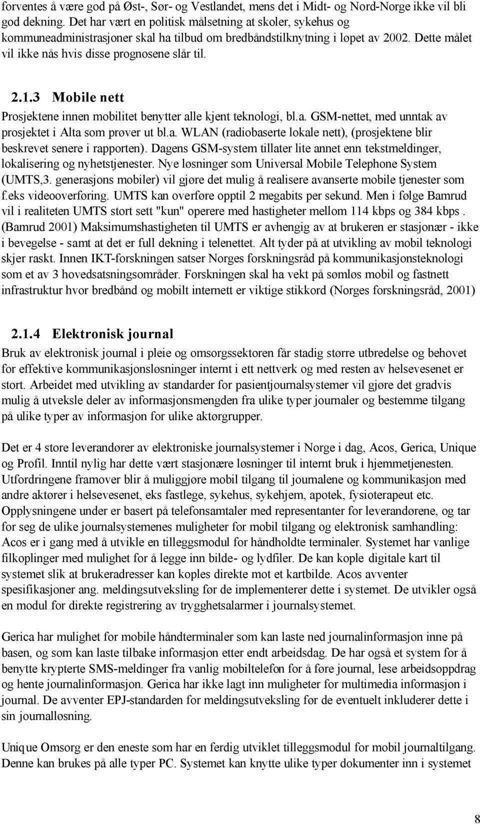 3 Mobile nett Prosjektene innen mobilitet benytter alle kjent teknologi, bl.a. GSM-nettet, med unntak av prosjektet i Alta som prøver ut bl.a. WLAN (radiobaserte lokale nett), (prosjektene blir beskrevet senere i rapporten).