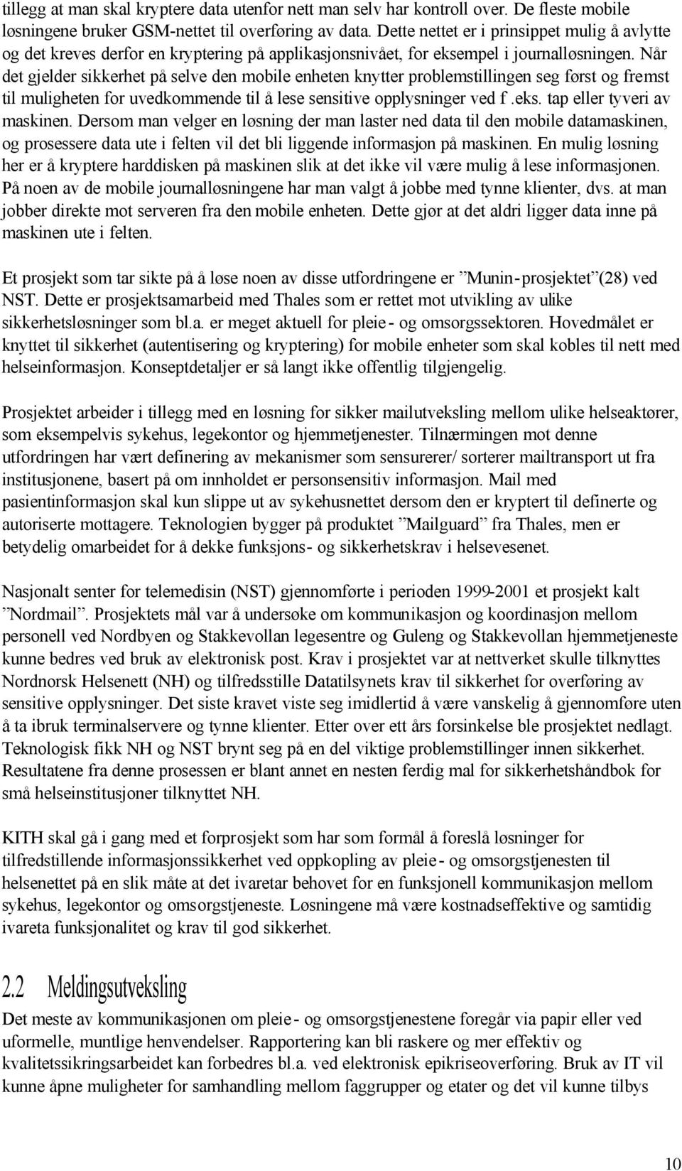 Når det gjelder sikkerhet på selve den mobile enheten knytter problemstillingen seg først og fremst til muligheten for uvedkommende til å lese sensitive opplysninger ved f.eks.