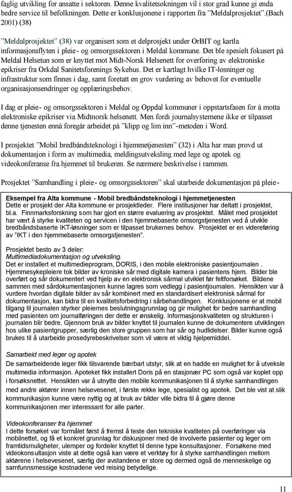 Det ble spesielt fokusert på Meldal Helsetun som er knyttet mot Midt-Norsk Helsenett for overføring av elektroniske epikriser fra Orkdal Sanitetsforenings Sykehus.