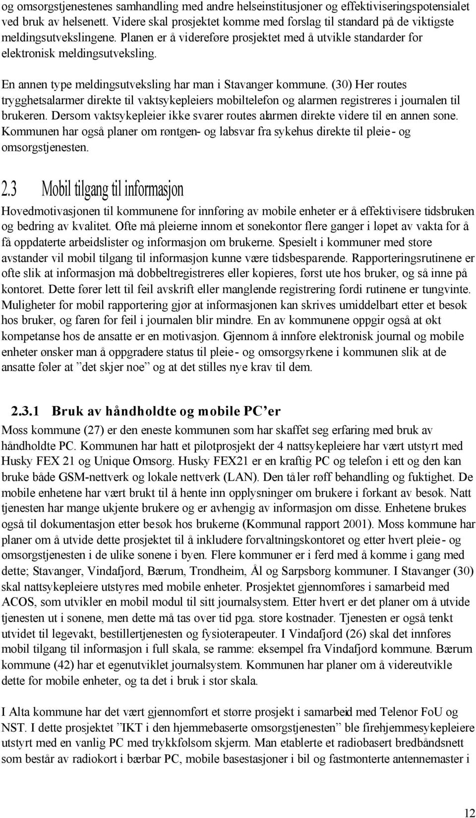 En annen type meldingsutveksling har man i Stavanger kommune. (30) Her routes trygghetsalarmer direkte til vaktsykepleiers mobiltelefon og alarmen registreres i journalen til brukeren.