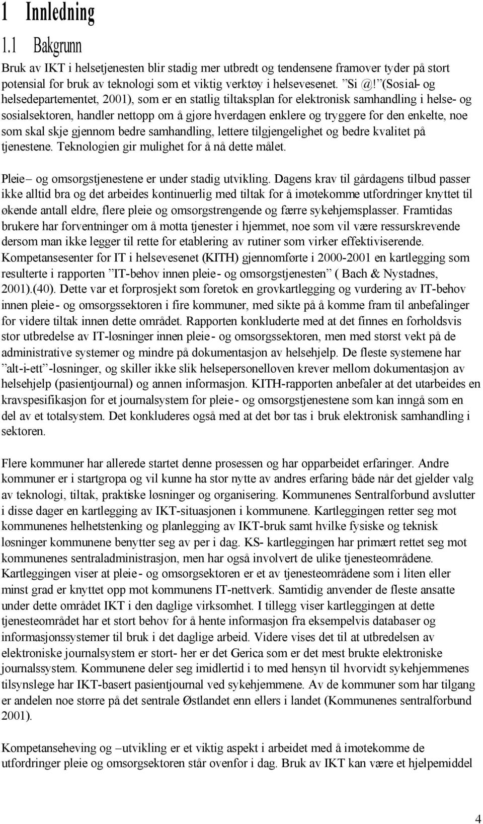 noe som skal skje gjennom bedre samhandling, lettere tilgjengelighet og bedre kvalitet på tjenestene. Teknologien gir mulighet for å nå dette målet.