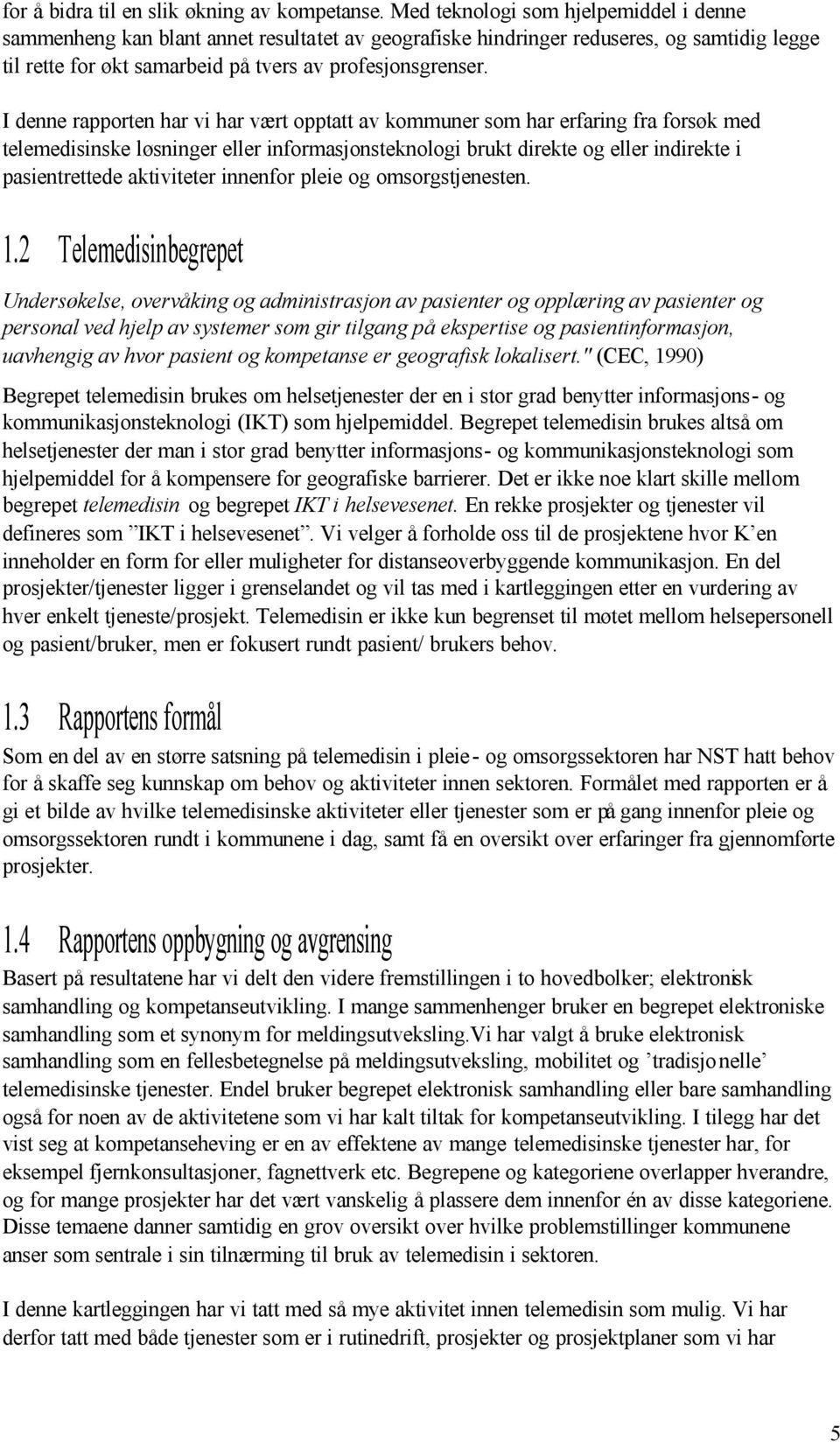 I denne rapporten har vi har vært opptatt av kommuner som har erfaring fra forsøk med telemedisinske løsninger eller informasjonsteknologi brukt direkte og eller indirekte i pasientrettede