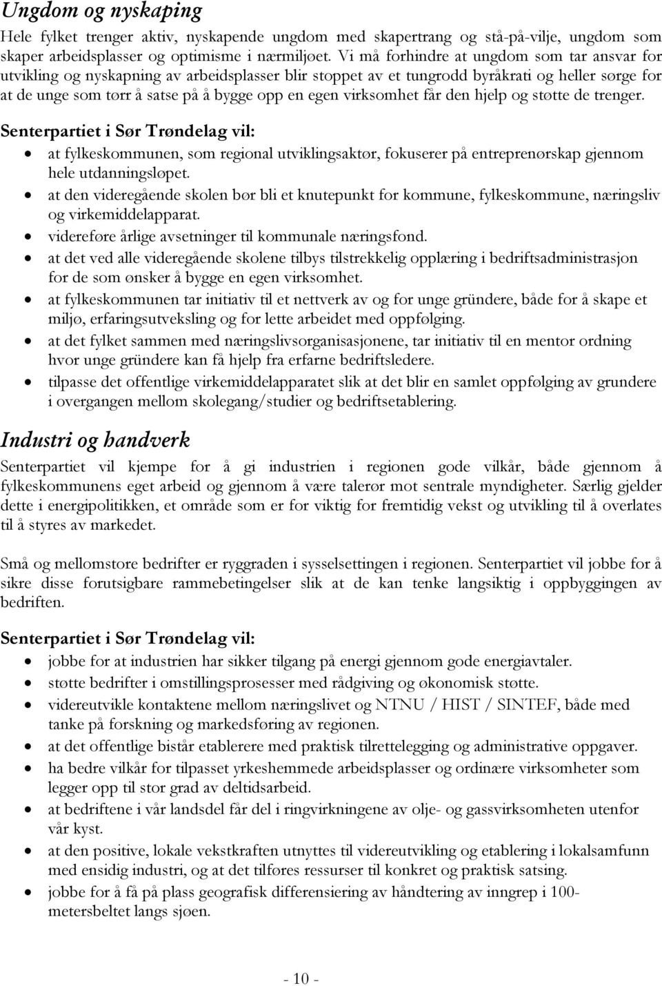 virksomhet får den hjelp og støtte de trenger. Senterpartiet i Sør Trøndelag vil: at fylkeskommunen, som regional utviklingsaktør, fokuserer på entreprenørskap gjennom hele utdanningsløpet.