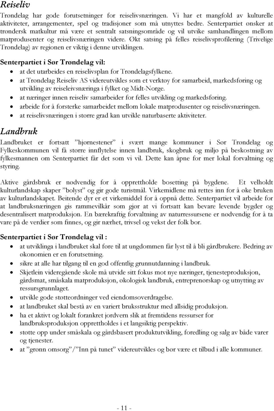 Økt satsing på felles reiselivsprofilering (Trivelige Trøndelag) av regionen er viktig i denne utviklingen. Senterpartiet i Sør Trøndelag vil: at det utarbeides en reiselivsplan for Trøndelagsfylkene.