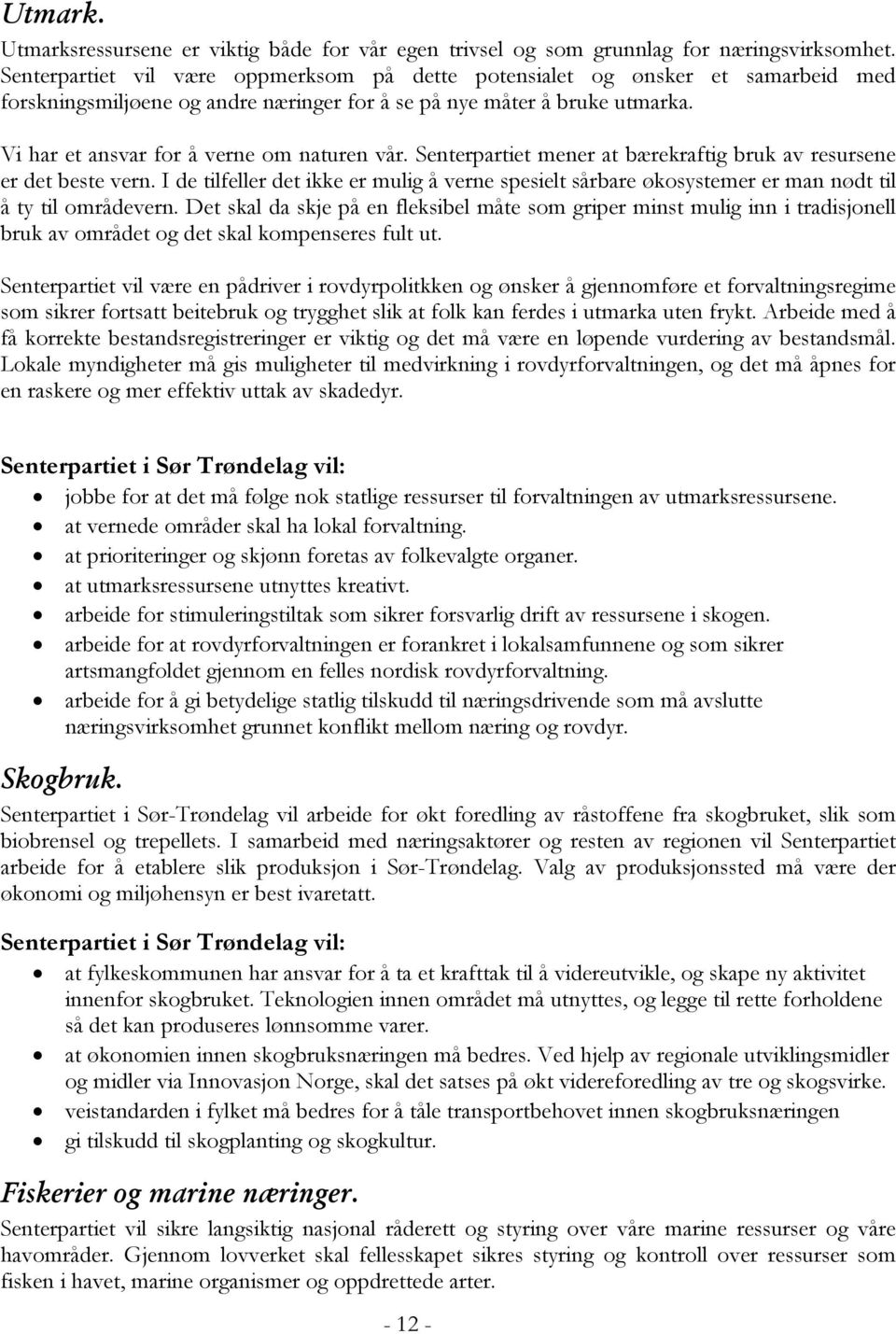 Vi har et ansvar for å verne om naturen vår. Senterpartiet mener at bærekraftig bruk av resursene er det beste vern.