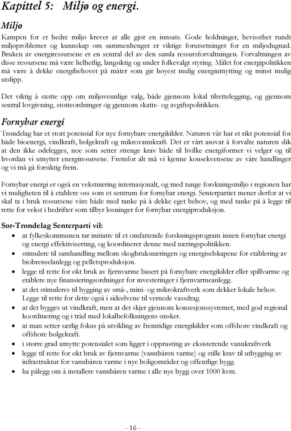 Bruken av energiressursene er en sentral del av den samla ressursforvaltningen. Forvaltningen av disse ressursene må være helhetlig, langsiktig og under folkevalgt styring.