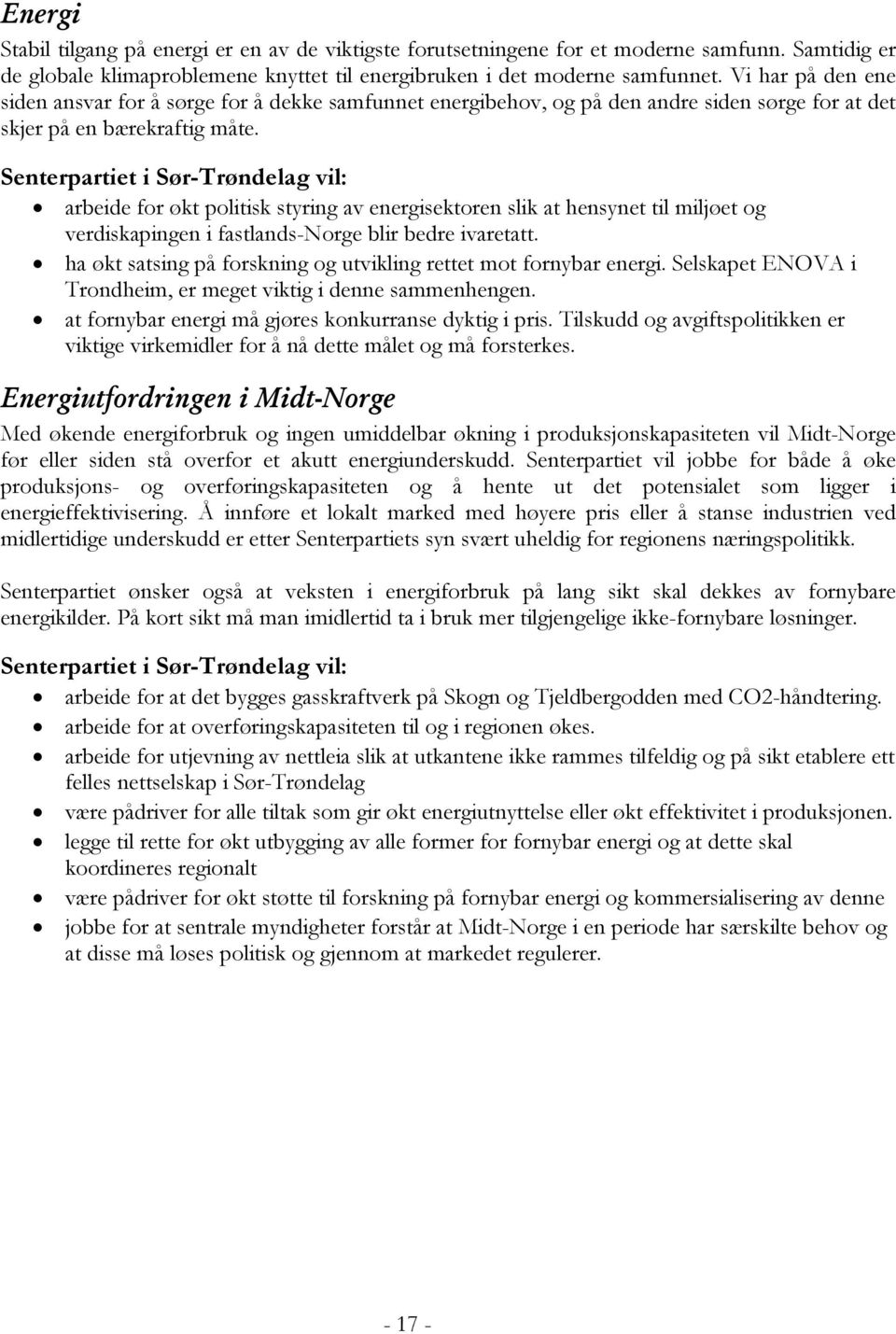 Senterpartiet i Sør-Trøndelag vil: arbeide for økt politisk styring av energisektoren slik at hensynet til miljøet og verdiskapingen i fastlands-norge blir bedre ivaretatt.