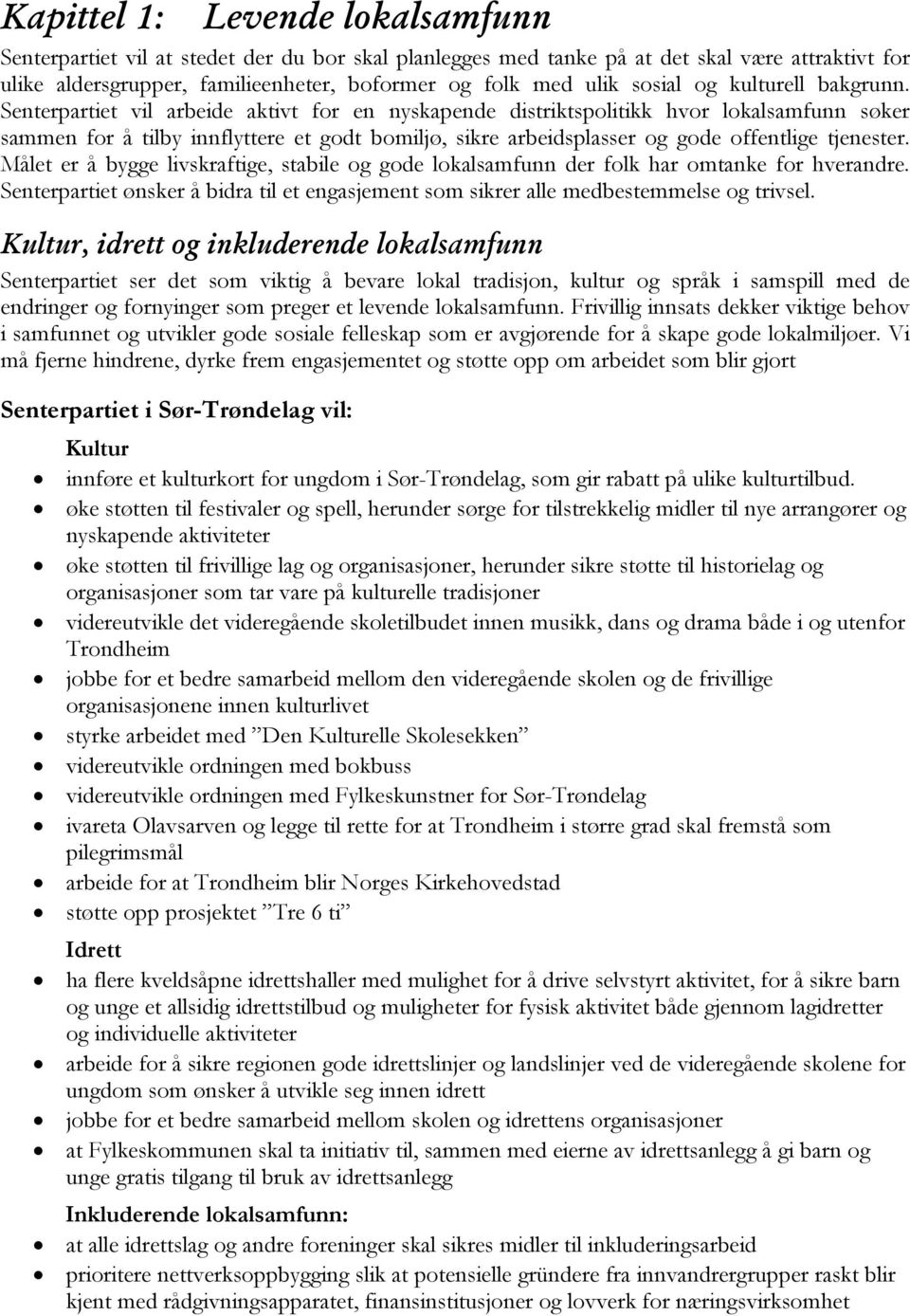 Senterpartiet vil arbeide aktivt for en nyskapende distriktspolitikk hvor lokalsamfunn søker sammen for å tilby innflyttere et godt bomiljø, sikre arbeidsplasser og gode offentlige tjenester.