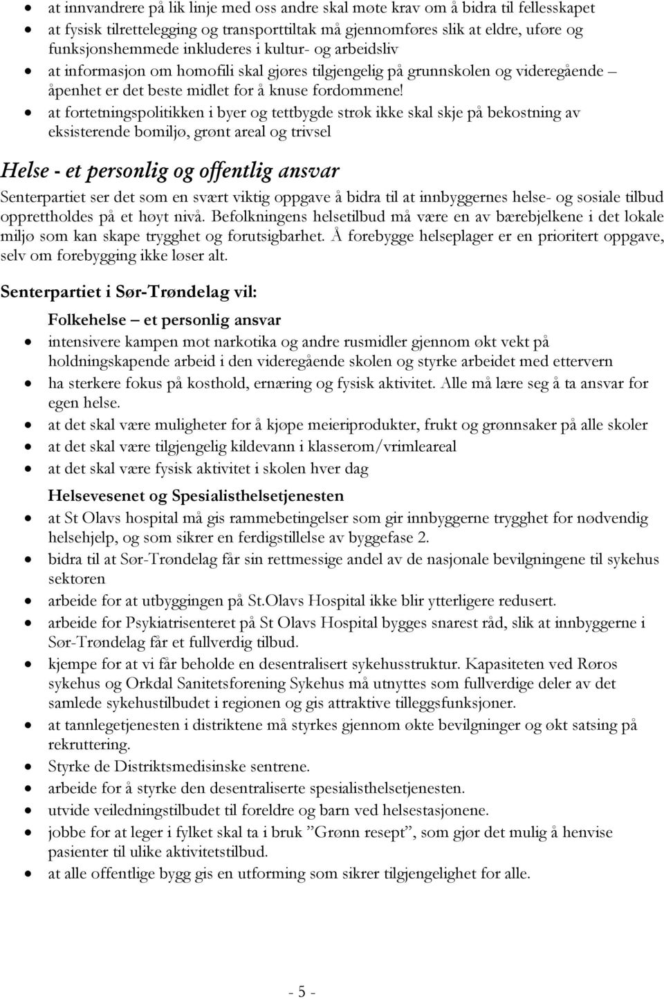 at fortetningspolitikken i byer og tettbygde strøk ikke skal skje på bekostning av eksisterende bomiljø, grønt areal og trivsel Helse - et personlig og offentlig ansvar Senterpartiet ser det som en