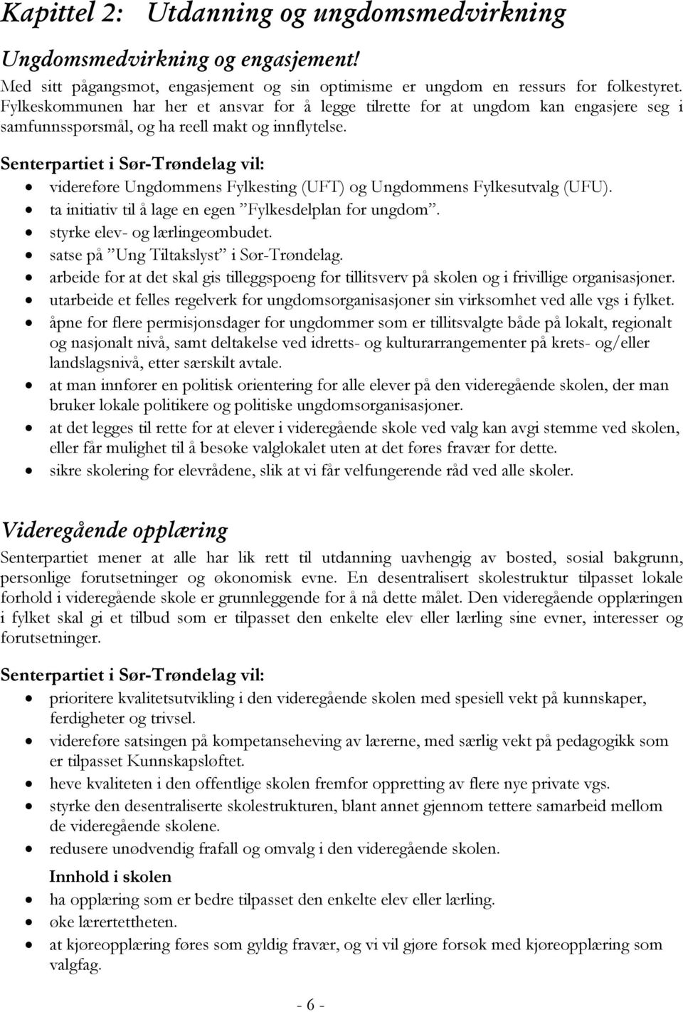 Senterpartiet i Sør-Trøndelag vil: videreføre Ungdommens Fylkesting (UFT) og Ungdommens Fylkesutvalg (UFU). ta initiativ til å lage en egen Fylkesdelplan for ungdom. styrke elev- og lærlingeombudet.