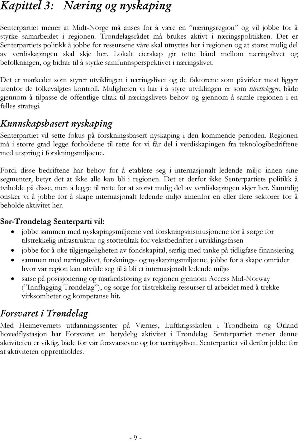 Lokalt eierskap gir tette bånd mellom næringslivet og befolkningen, og bidrar til å styrke samfunnsperspektivet i næringslivet.