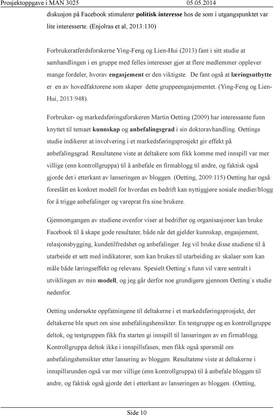 fordeler, hvorav engasjement er den viktigste. De fant også at læringsutbytte er en av hovedfaktorene som skaper dette gruppeengasjementet. (Ying-Feng og Lien- Hui, 2013:948).