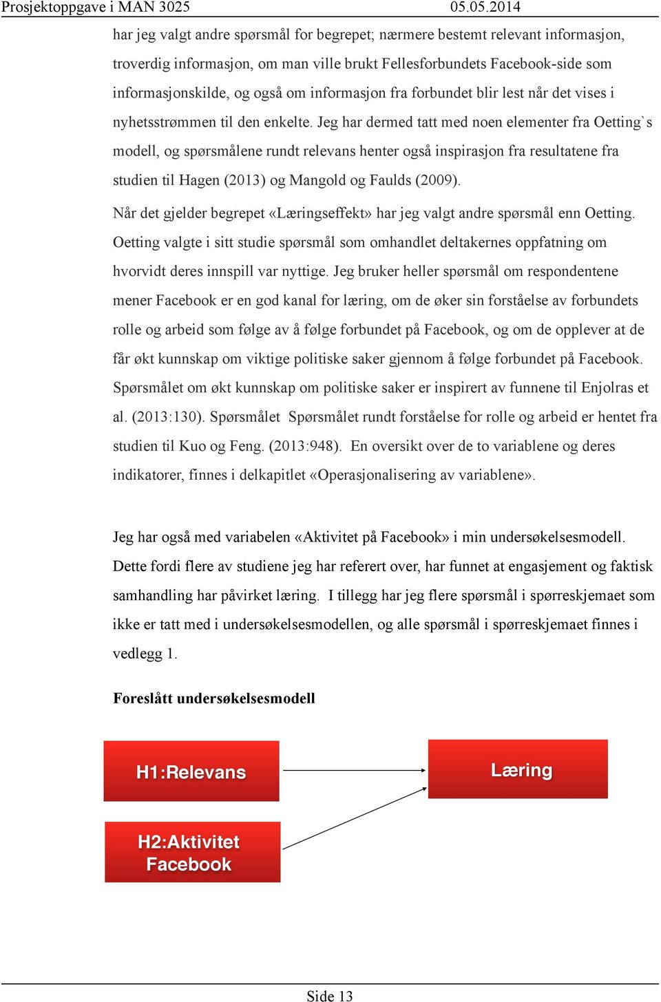 Jeg har dermed tatt med noen elementer fra Oetting`s modell, og spørsmålene rundt relevans henter også inspirasjon fra resultatene fra studien til Hagen (2013) og Mangold og Faulds (2009).