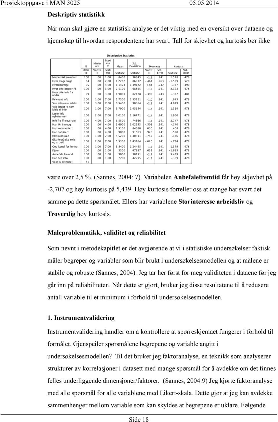 Høy kurtosis forteller oss at mange har svart det samme på dette spørsmålet. Ellers har variablene Storinteresse arbeidsliv og Troverdig høy kurtosis.