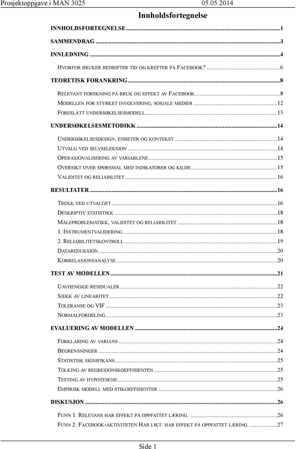 .. 14 UNDERSØKELSESDESIGN, ENHETER OG KONTEKST... 14 UTVALG VED SELVSELEKSJON... 14 OPERASJONALISERING AV VARIABLENE... 15 OVERSIKT OVER SPØRSMÅL MED INDIKATORER OG KILDE.