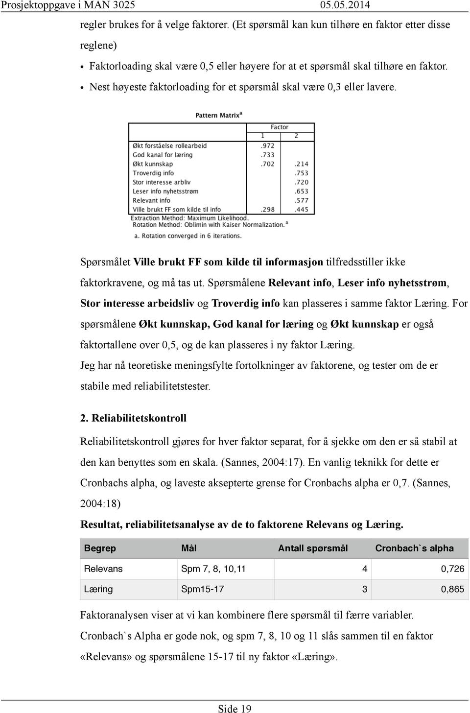 Spørsmålene Relevant info, Leser info nyhetsstrøm, Stor interesse arbeidsliv og Troverdig info kan plasseres i samme faktor Læring.