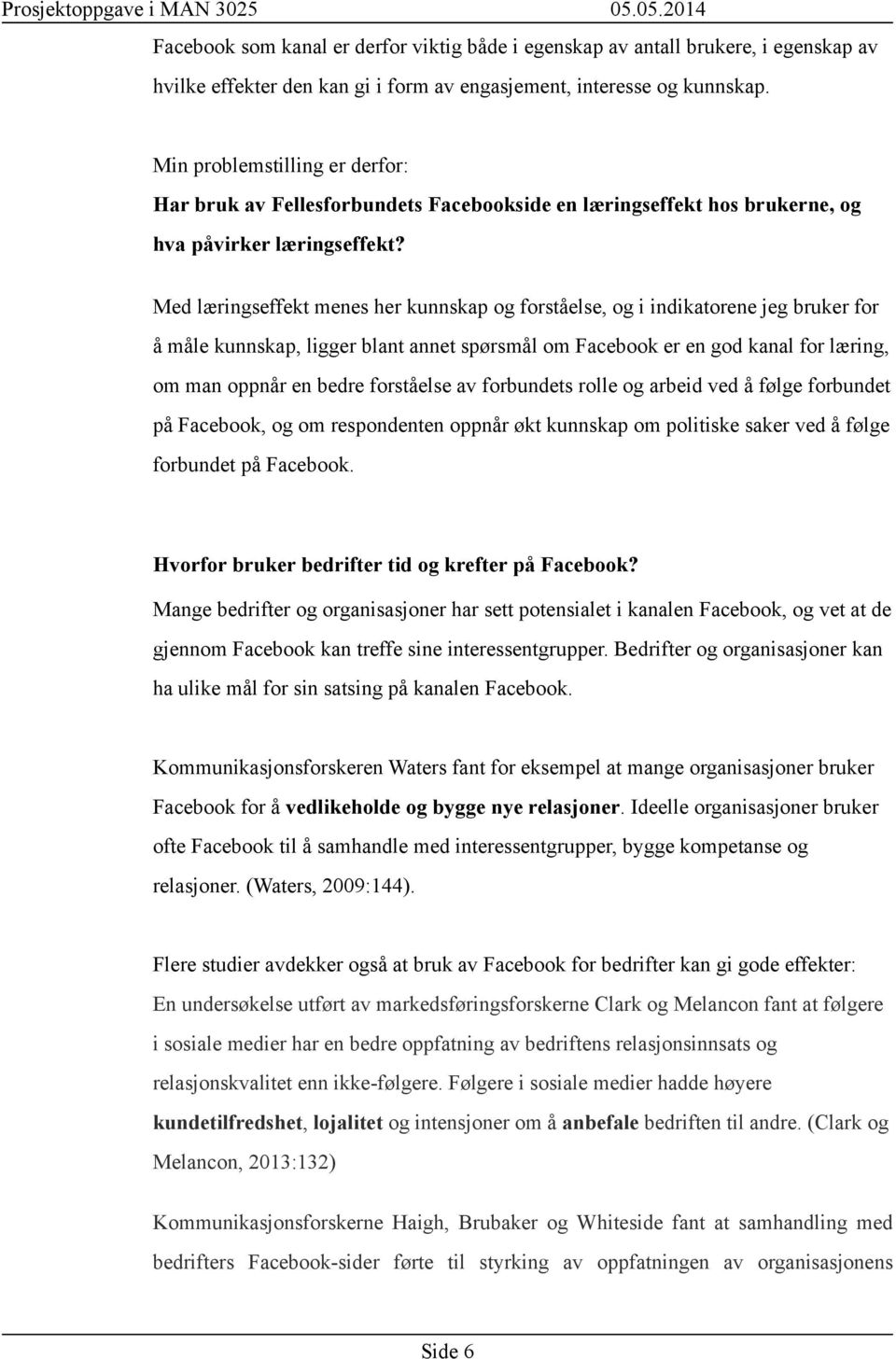 Med læringseffekt menes her kunnskap og forståelse, og i indikatorene jeg bruker for å måle kunnskap, ligger blant annet spørsmål om Facebook er en god kanal for læring, om man oppnår en bedre