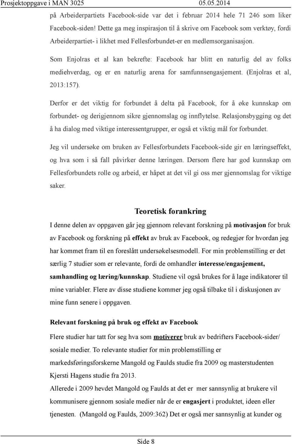 (Enjolras et al, 2013:157). Derfor er det viktig for forbundet å delta på Facebook, for å øke kunnskap om forbundet- og derigjennom sikre gjennomslag og innflytelse.