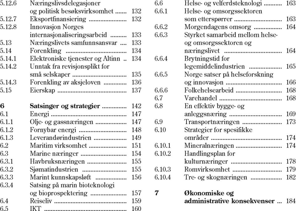 .. 137 6 Satsinger og strategier... 142 6.1 Energi... 147 6.1.1 Olje- og gassnæringen... 147 6.1.2 Fornybar energi... 148 6.1.3 Leverandørindustrien... 149 6.2 Maritim virksomhet... 151 6.