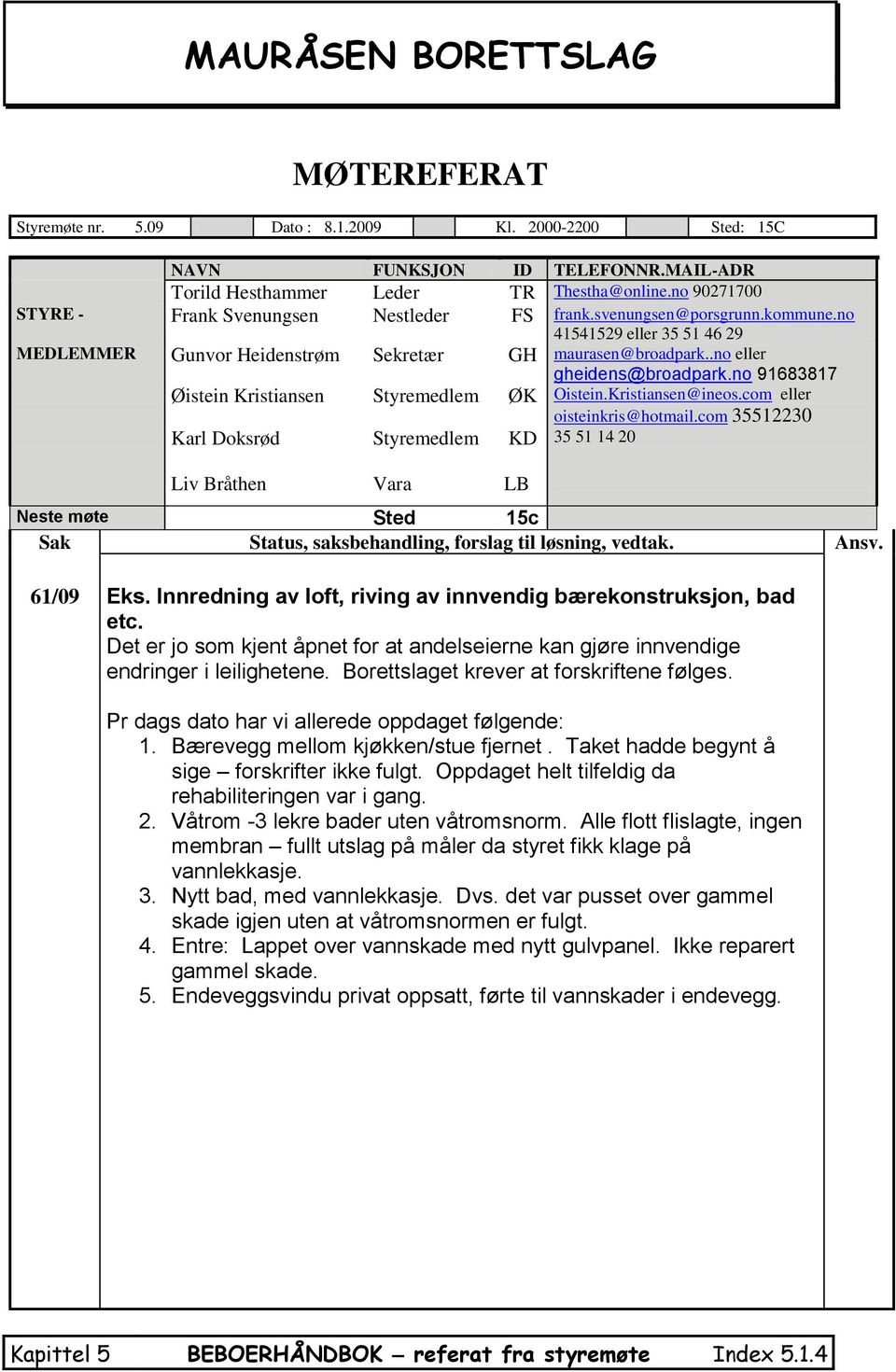 .no eller gheidens@broadpark.no 91683817 Øistein Kristiansen Styremedlem ØK Oistein.Kristiansen@ineos.com eller oisteinkris@hotmail.