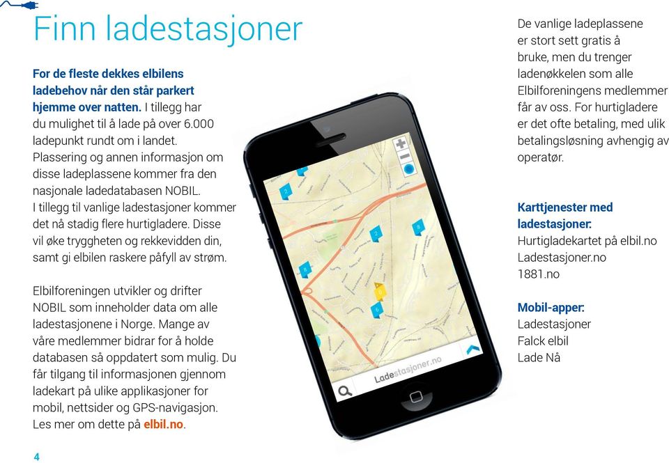 Disse vil øke tryggheten og rekkevidden din, samt gi elbilen raskere påfyll av strøm. Elbilforeningen utvikler og drifter NOBIL som inneholder data om alle ladestasjonene i Norge.