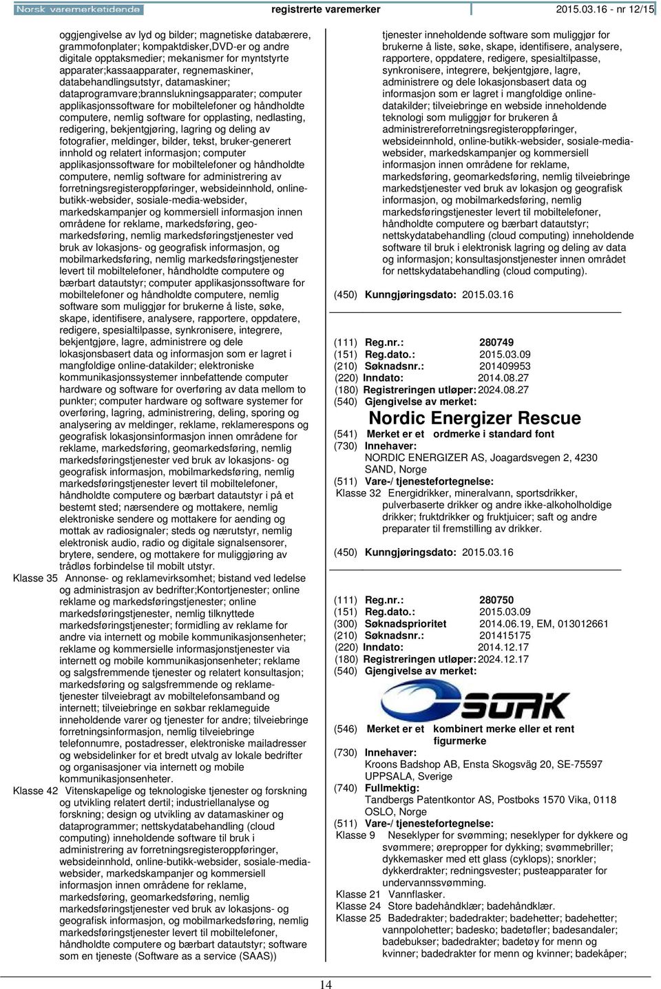 regnemaskiner, databehandlingsutstyr, datamaskiner; dataprogramvare;brannslukningsapparater; computer applikasjonssoftware for mobiltelefoner og håndholdte computere, nemlig software for opplasting,