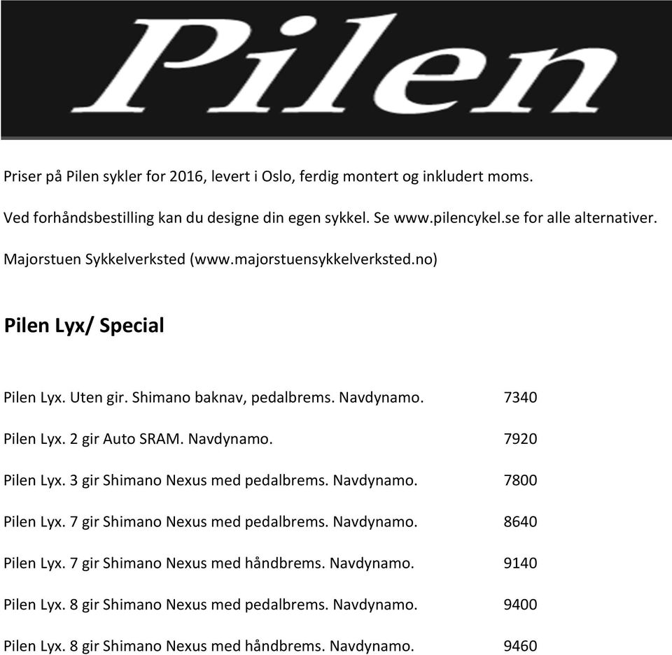 7340 Pilen Lyx. 2 gir Auto SRAM. Navdynamo. 7920 Pilen Lyx. 3 gir Shimano Nexus med pedalbrems. Navdynamo. 7800 Pilen Lyx. 7 gir Shimano Nexus med pedalbrems. Navdynamo. 8640 Pilen Lyx.