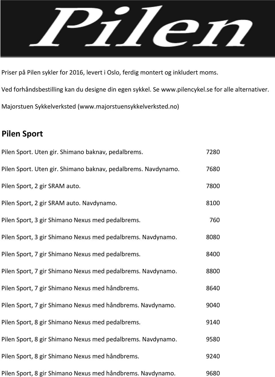 7680 Pilen Sport, 2 gir SRAM auto. 7800 Pilen Sport, 2 gir SRAM auto. Navdynamo. 8100 Pilen Sport, 3 gir Shimano Nexus med pedalbrems. 760 Pilen Sport, 3 gir Shimano Nexus med pedalbrems. Navdynamo. 8080 Pilen Sport, 7 gir Shimano Nexus med pedalbrems.