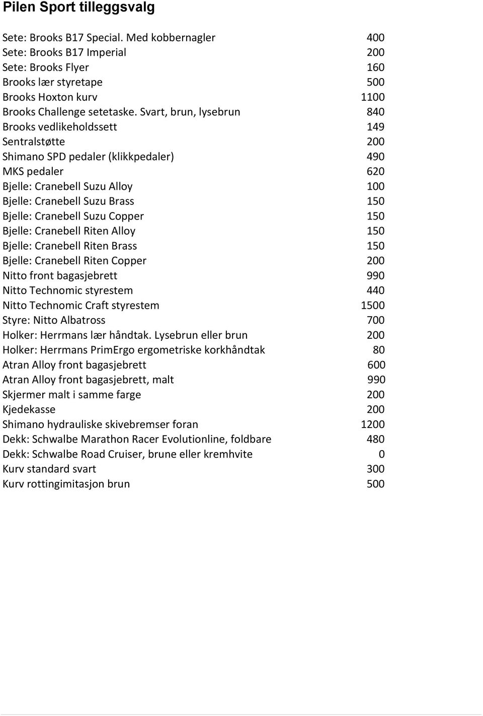 Svart, brun, lysebrun 840 Brooks vedlikeholdssett 149 Sentralstøtte 200 Shimano SPD pedaler (klikkpedaler) 490 MKS pedaler 620 Bjelle: Cranebell Suzu Alloy 100 Bjelle: Cranebell Suzu Brass 150