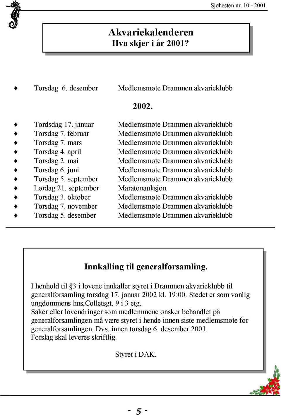 juni Medlemsmøte Drammen akvarieklubb Torsdag 5. september Medlemsmøte Drammen akvarieklubb Lørdag 21. september Maratonauksjon Torsdag 3. oktober Medlemsmøte Drammen akvarieklubb Torsdag 7.