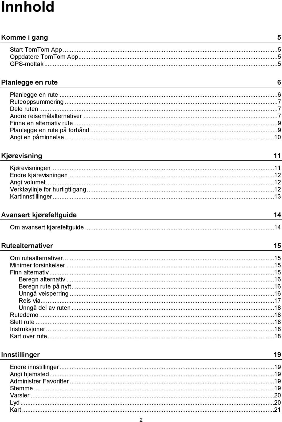 ..12 Verktøylinje for hurtigtilgang...12 Kartinnstillinger...13 Avansert kjørefeltguide 14 Om avansert kjørefeltguide...14 Rutealternativer 15 Om rutealternativer...15 Minimer forsinkelser.