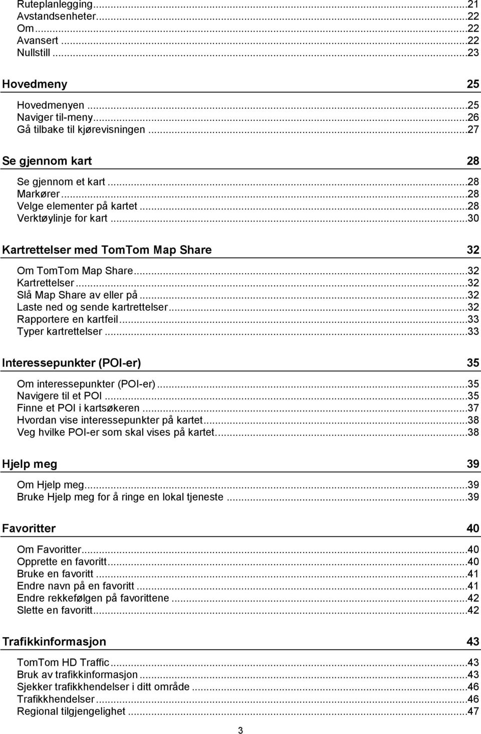 ..32 Slå Map Share av eller på...32 Laste ned og sende kartrettelser...32 Rapportere en kartfeil...33 Typer kartrettelser...33 Interessepunkter (POI-er) 35 Om interessepunkter (POI-er).